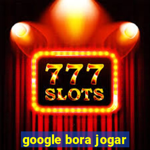 google bora jogar